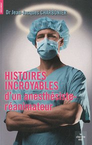 Histoires incroyables d'un anesthésiste-réanimateur 